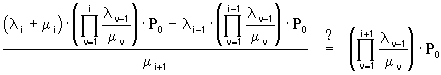 ( (lambda[i]+mu[i])*Produkt_v=1..i(lambda[v-1]/mu[v])*P[0]

- lambda[i-1]*Produkt_v=1..i-1(lambda[v-1]/mu[v])*P[0] ) / mu[i+1] = 

Produkt_v=1..i+1(lambda[v-1]/mu[v])*P[0]